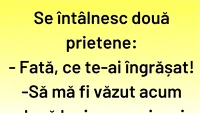 BANCUL ZILEI | Fată, ce te-ai îngrășat!