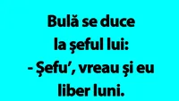 BANC | Bulă se duce la șeful lui: Vreau și eu liber luni