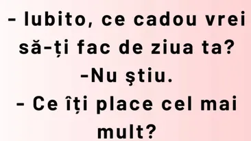 BANCUL ZILEI | „Iubito, ce cadou vrei să-ți fac de ziua ta?”
