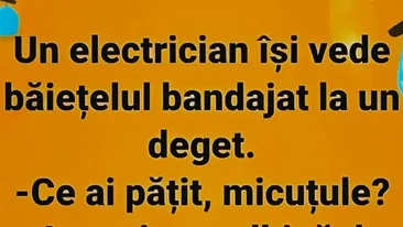 BANCUL ZILEI | Fiul electricianului se accidentează la deget