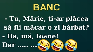 Banc | „Mărie, ți-ar plăcea să fii bărbat măcar o zi?”