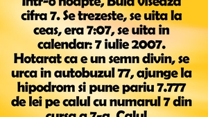 BANC | Într-o noapte, Bulă visează cifra 7. Se trezeşte, se uită la ceas, era 7:07, se uită în calendar: 7 iulie 2007
