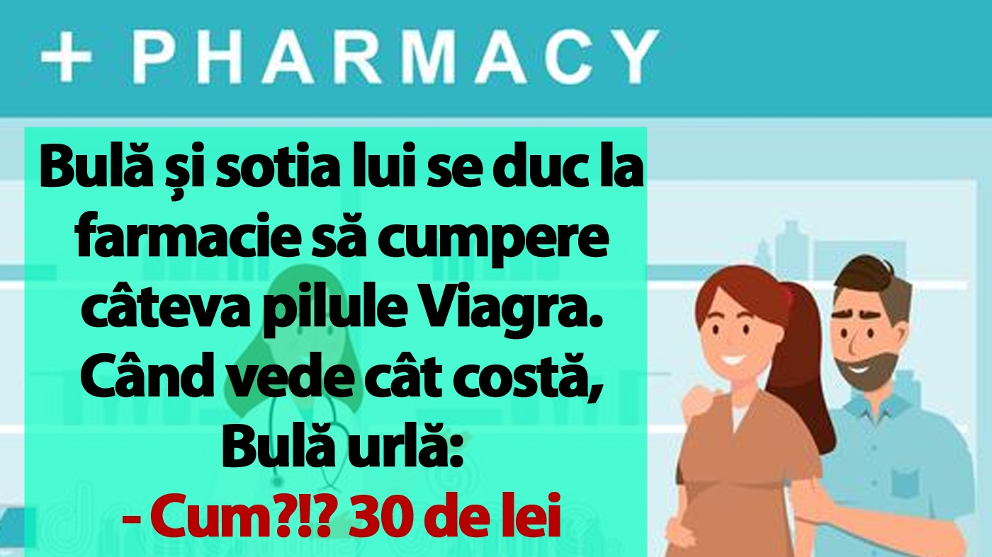 BANC | Bulă și sotia lui se duc la farmacie să cumpere câteva pilule Viagra: "Cum?!? 30 de lei o pastilă?"
