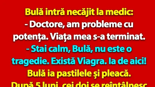 BANC | Bulă intră necăjit la medic: Doctore, am probleme cu potența