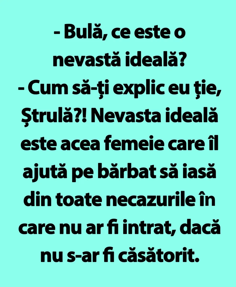 BANC | ”Bulă, ce este o nevastă ideală?”