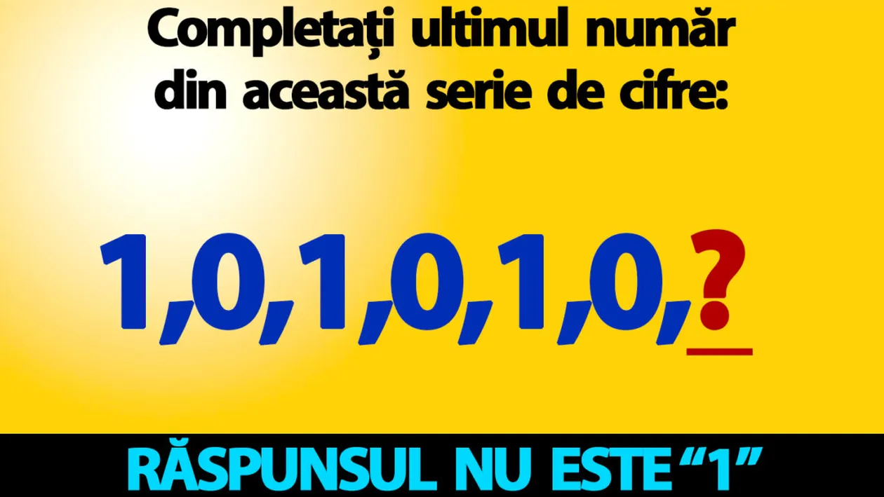 Test de inteligență | Completați ultimul număr din această serie de cifre: 1,0,1,0,1,0! Răspunsul nu e 1