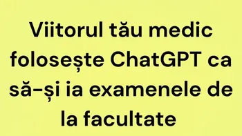 BANC | Viitorul tău medic folosește ChatGPT