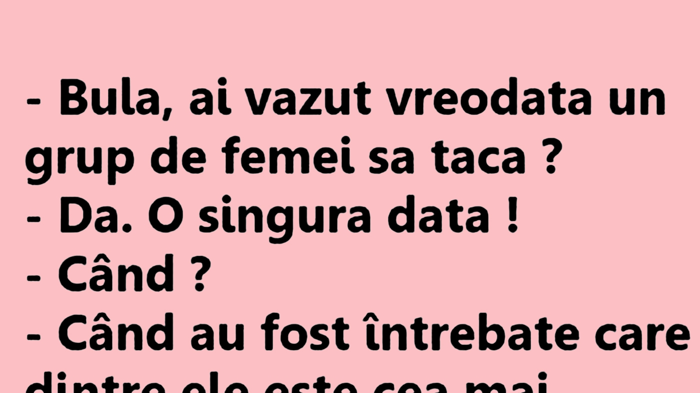 BANC | "Bulă, ai văzut vreodată un grup de femei să tacă?"