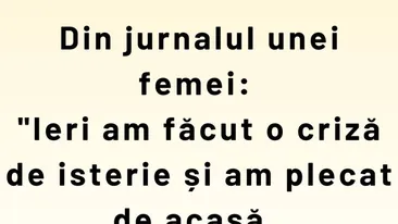 Bancul de weekend | Din jurnalul unei femei: Ieri am făcut o criză de isterie și am plecat de acasă