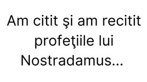 BANCUL ZILEI | ”Am citit și recitit profețiile lui Nostradamus”