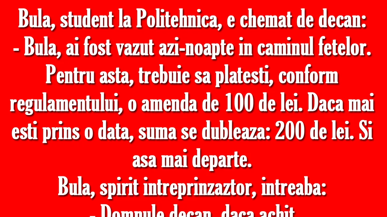 BANC | Bulă, student la Politehnică, e chemat de decan: Trebuie să plătești o amendă de 100 de lei, pentru că ai fost văzut azi-noapte în căminul fetelor