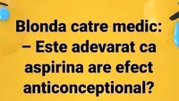 BANC | O blondă la doctor: „Este adevărat că aspirina are efect anticoncepțional?”