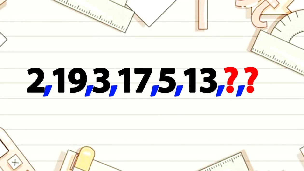 Test de inteligență pentru matematicieni | Completați seria: 2,19,3,17,5,13. Care sunt ultimele 2 numere?