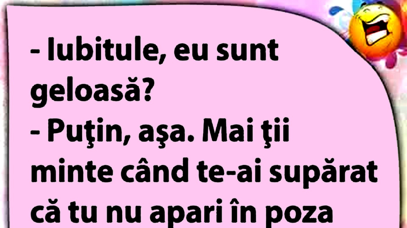 BANCUL ZILEI | "Iubitule, eu sunt geloasă?"