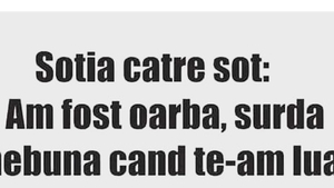 BANC | Soția către soț: ”Am fost oarbă, surdă și nebună când te-am luat!”