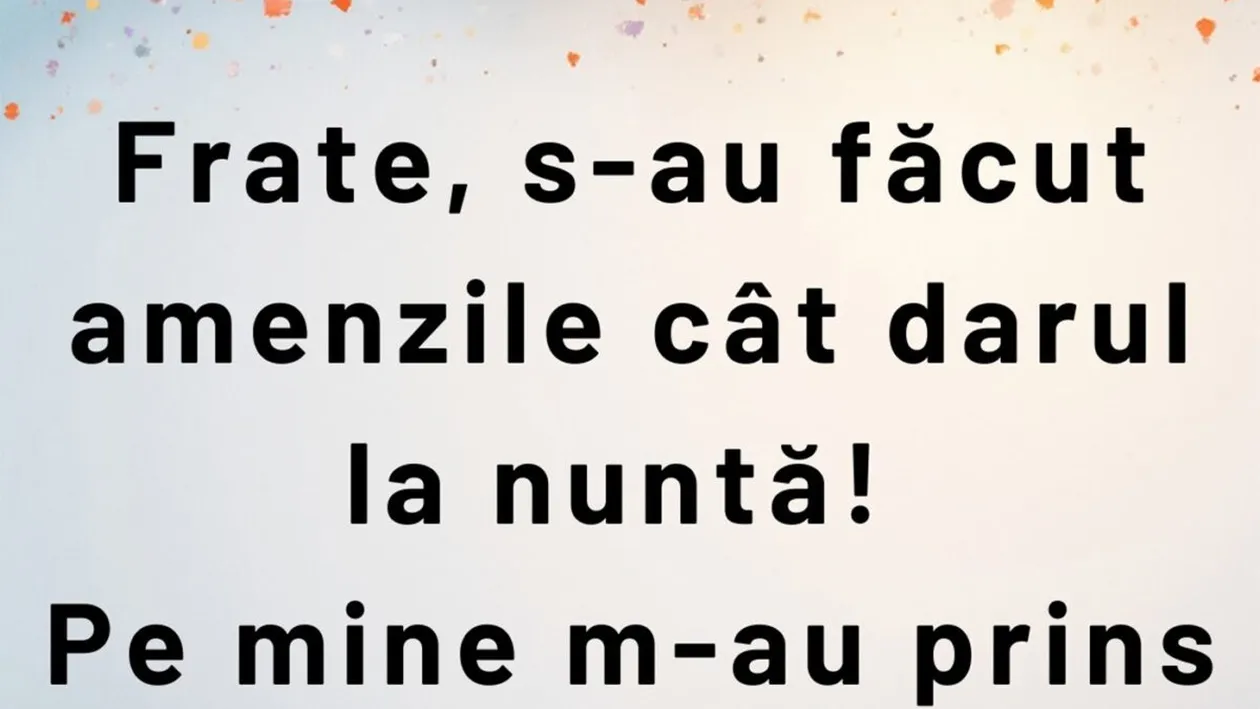 Bancul de luni | Frate, s-au făcut amenzile cât darul la nuntă!