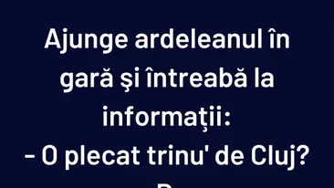 BANCUL ZILEI | Ajunge ardeleanul în gară
