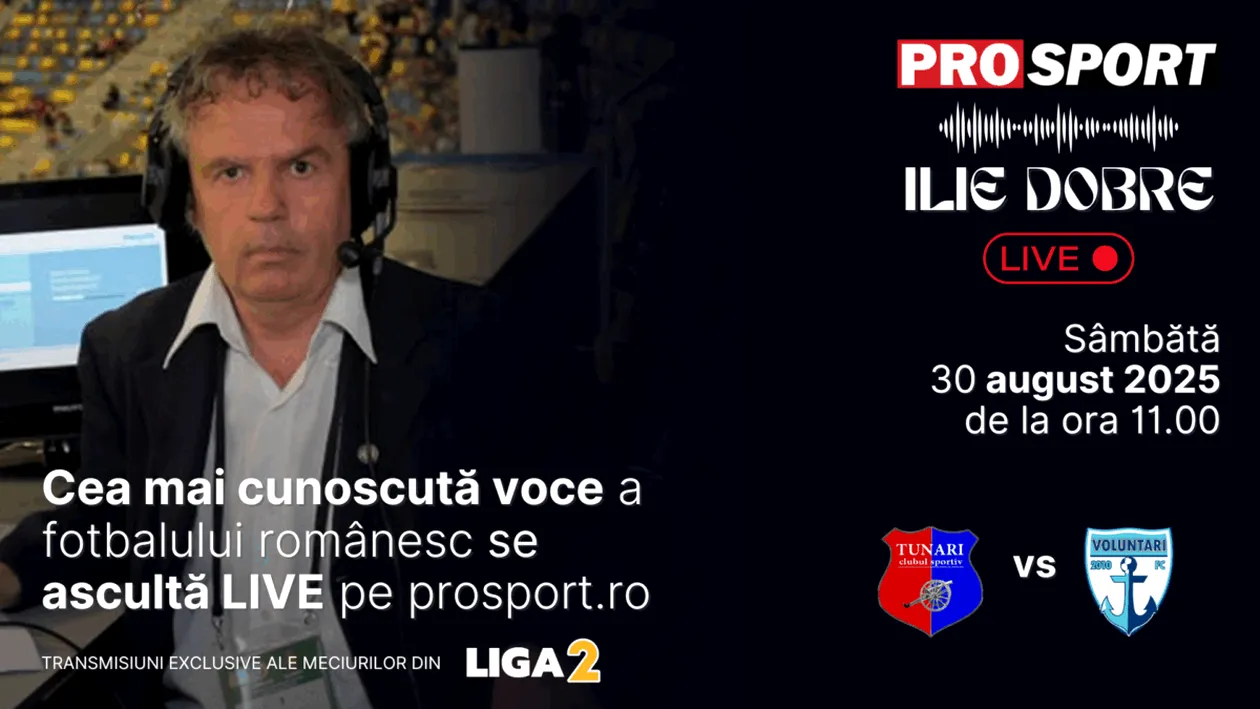 Ilie Dobre comentează LIVE pe ProSport.ro meciul C.S. Tunari - F.C. Voluntari, sâmbătă, 30 august 2025, de la ora 11.00