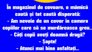 BANCUL ZILEI | În magazinul de covoare, o mamă caută disperată...
