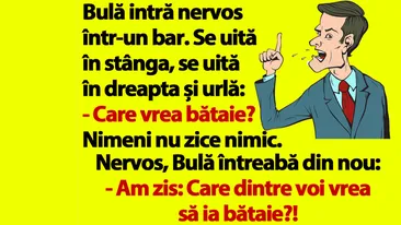 BANC | Bulă intră nervos într-un bar: Care vrea bătaie?!