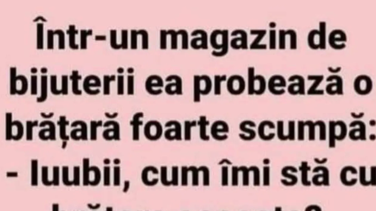 BANC | ”Iubi, cum îmi stă cu brățara asta?”