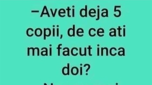 Bancul serii | "Aveți deja 5 copii, de ce ați mai făcut încă 2?"