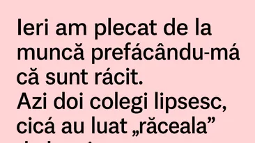 BANC | Ieri am plecat de la muncă prefăcându-mă că sunt răcit