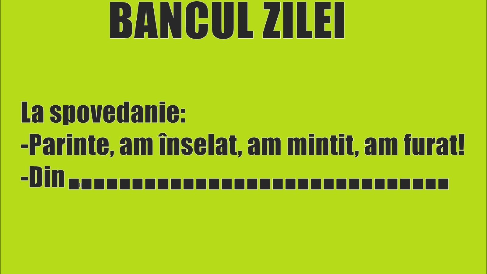 BANCUL ZILEI | La spovedanie: „Am înșelat, am mințit”