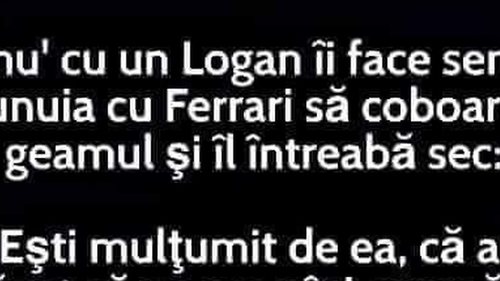 BANCUL DE JOI | Un proprietar de Logan către unul de Ferrari: „Ești mulțumit?”