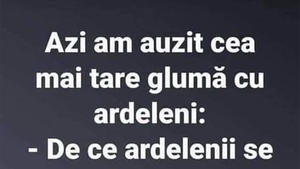 Bancul începutului de săptămână | Cea mai tare glumă cu ardeleni