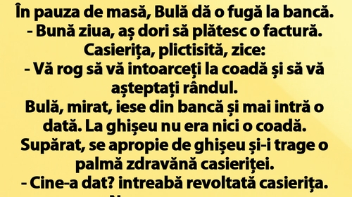 BANC | În pauza de masă, Bulă dă o fugă până la bancă: "Bună ziua, aș dori să plătesc o factură!"