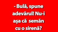 BANC | „Bulă, spune adevărul! Nu semăn cu o sirenă?”