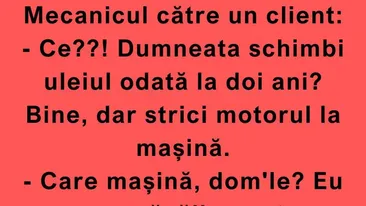 BANC | „Ce?! Dumneata schimbi uleiul odată la doi ani?”