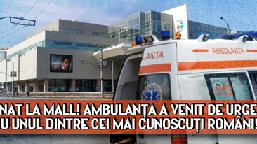 A LESINAT LA MALL! AMBULANTA A VENIT DE URGENTA PENTRU UNUL DINTRE CEI MAI CUNOSCUTI ROMANI!