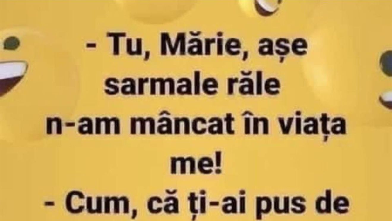 Bancul dimineții | "Tu, Mărie, așe sarmale răle n-am mâncat în viața me!"