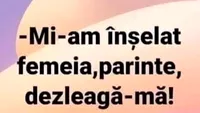 BANC | “Mi-am înșelat femeia, părinte. Dezleagă-mă”