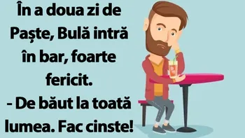 BANCUL ZILEI | În a doua zi de Paște, Bulă intr în bar, foarte fericit