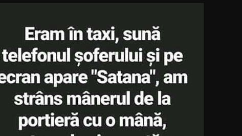 BANC | ”Eram în taxi, sună telefonul șoferului și pe ecran apare Satana”