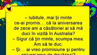 BANC | Iubitule, mi-ai promis că la aniversarea de 10 ani o să mă duci în Australia