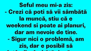 BANC | "Crezi că poți să vii sâmbătă la muncă? Știu că e weekend, dar am nevoie de tine"