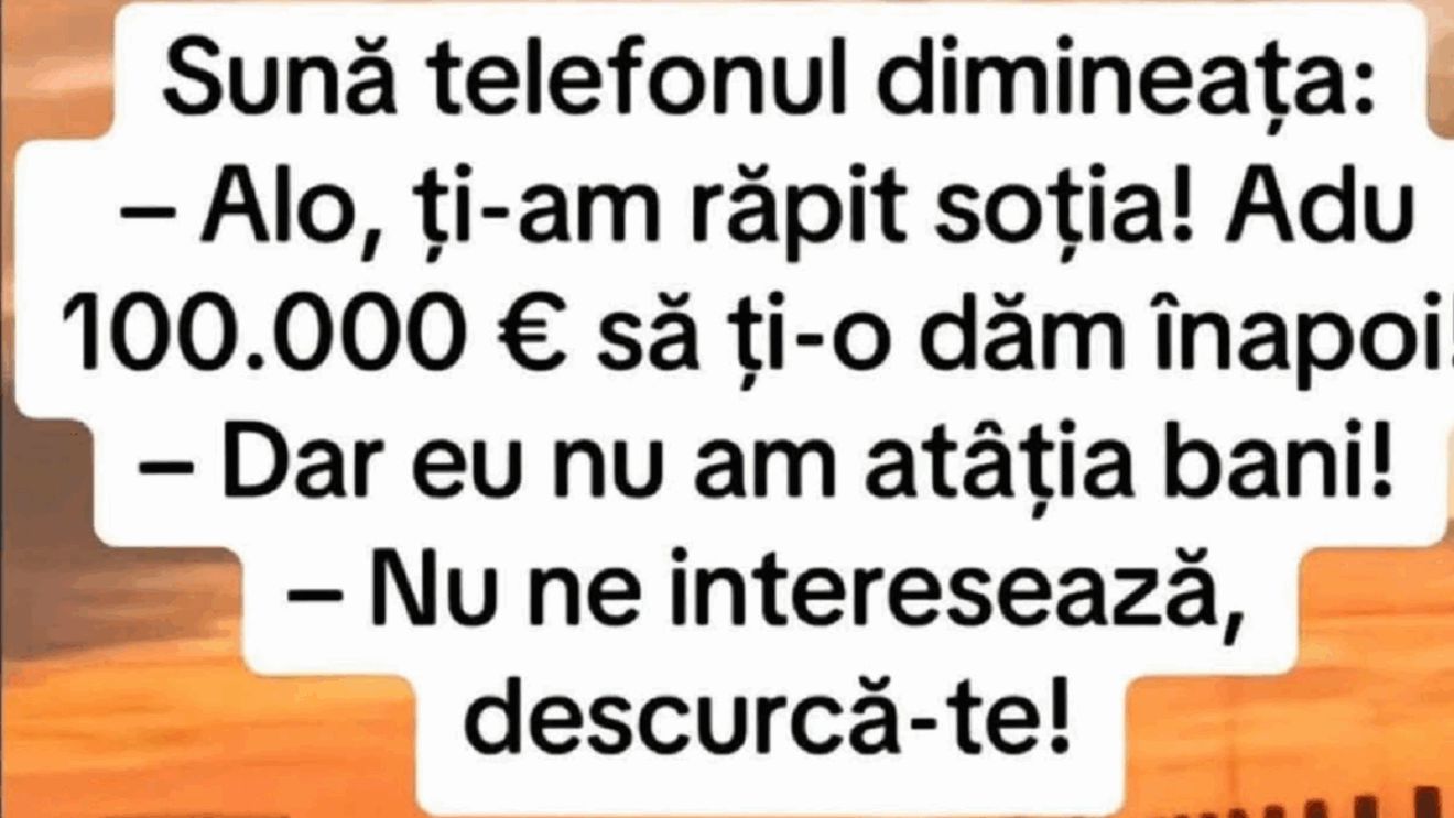 BANC | Sună telefonul: ”Alo, ți-am răpit soția”