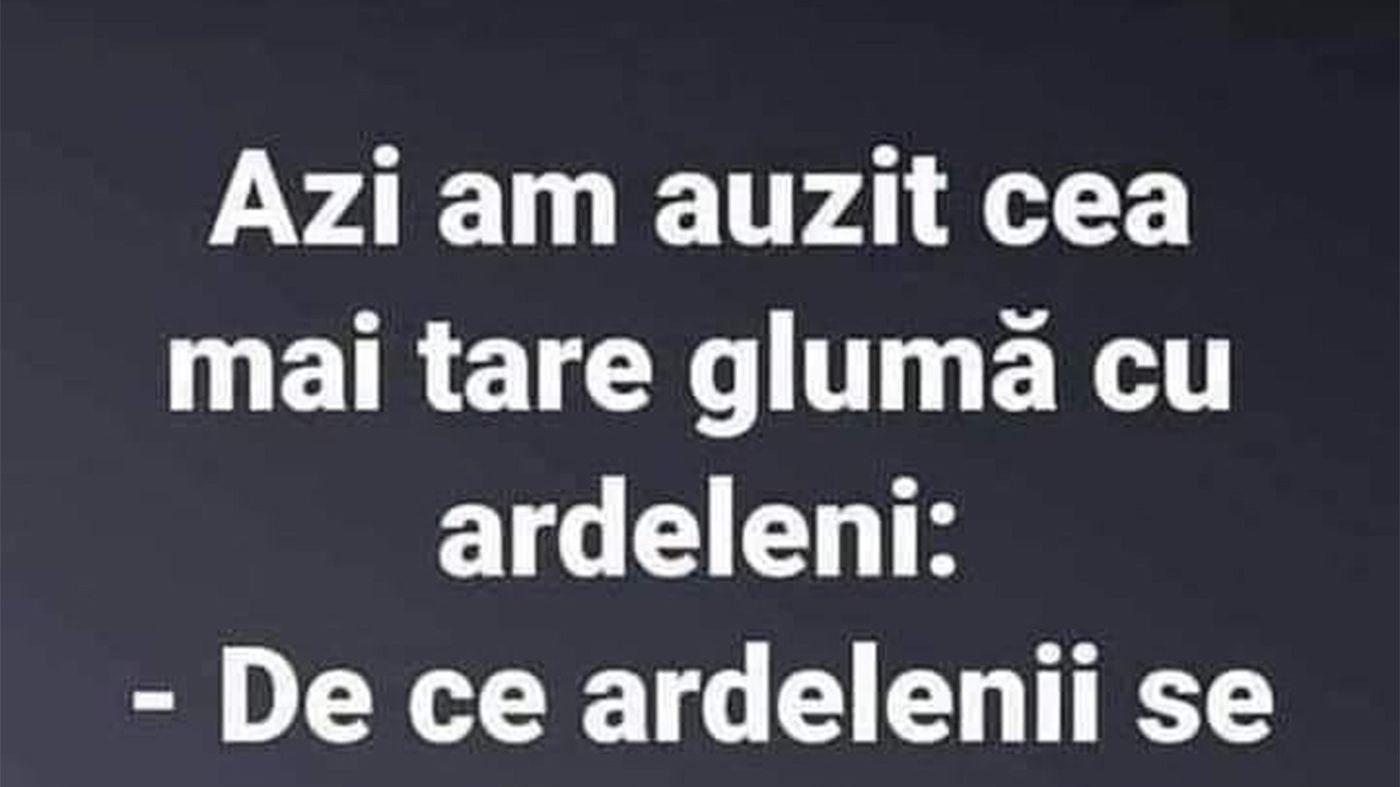 Bancul începutului de săptămână | Cea mai tare glumă cu ardeleni
