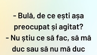BANC | „Bulă, de ce ești așa preocupat și agitat?”