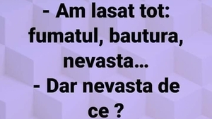 BANCUL ZILEI | Am lăsat tot: fumatul, băutura, nevasta!