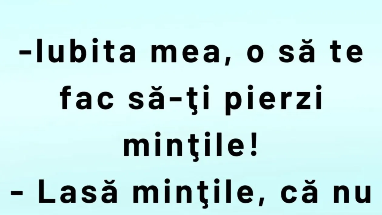 BANCUL ZILEI | „Iubita mea, o să te fac să-ți pierzi mințile!”