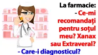 BANC | La farmacie: Ce-mi recomandați pentru soțul meu? Xanax sau Extraveral?