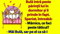 BANC | Bulă intră peste părinții lui în dormitor: Mămico, ce faci peste tăticul?