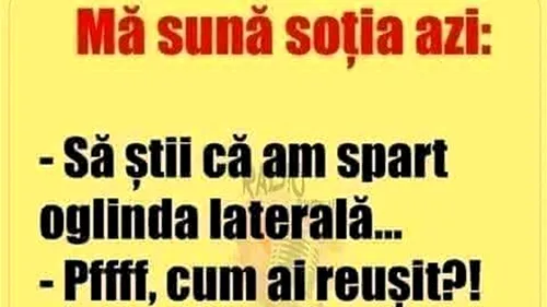 Bancul de weekend | Mă sună soția azi: Să știi că am spart oglinda laterală