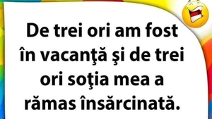 BANC | "De 3 ori am fost în vacanță și de 3 ori soția mea a rămas însărcinată"