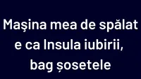 BANCUL ZILEI | Mașina de spălat este ca Insula Iubirii